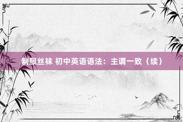 制服丝袜 初中英语语法：主谓一致（续）