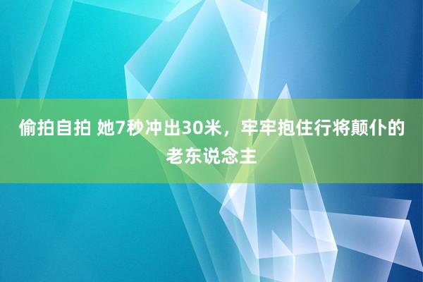 偷拍自拍 她7秒冲出30米，牢牢抱住行将颠仆的老东说念主