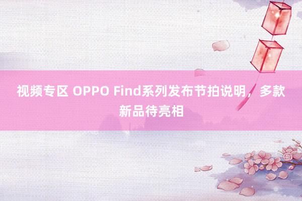 视频专区 OPPO Find系列发布节拍说明，多款新品待亮相