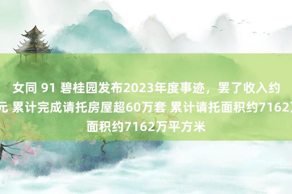 女同 91 碧桂园发布2023年度事迹，罢了收入约4010亿元 累计完成请托房屋超60万套 累计请托面积约7162万平方米