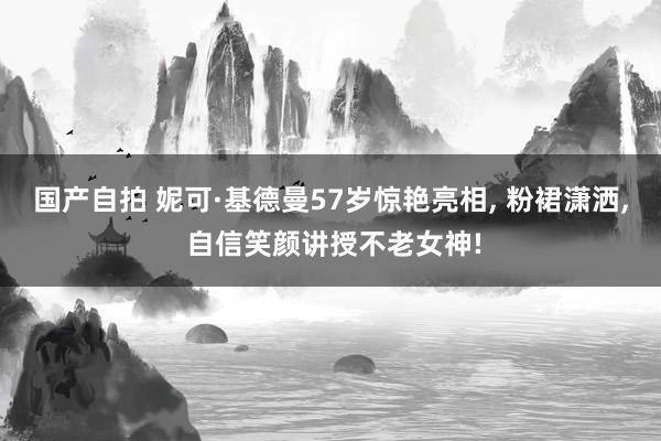 国产自拍 妮可·基德曼57岁惊艳亮相， 粉裙潇洒， 自信笑颜讲授不老女神!