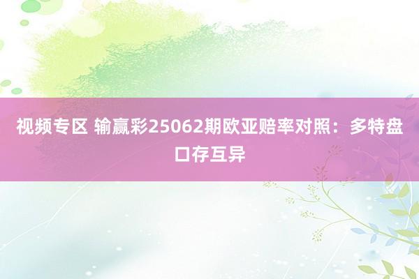 视频专区 输赢彩25062期欧亚赔率对照:多特盘口存互异